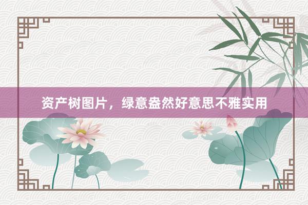 资产树图片,绿意盎然好意思不雅实用